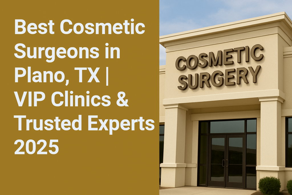 Best Cosmetic Surgeons in Plano, TX | VIP Clinics & Trusted Experts 2025